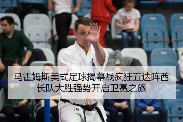 马霍姆斯美式足球揭幕战疯狂五达阵酋长队大胜强势开启卫冕之旅